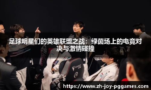 足球明星们的英雄联盟之战：绿茵场上的电竞对决与激情碰撞
